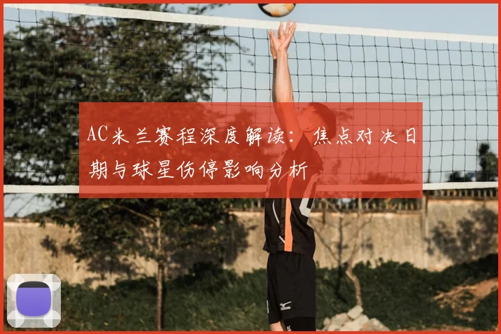 AC米兰赛程深度解读：焦点对决日期与球星伤停影响分析