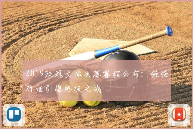 2019欧冠女排决赛赛程公布：强强对话引爆终极之战