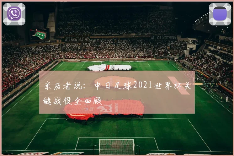 亲历者说:中日足球2021世界杯关键战役全回顾
