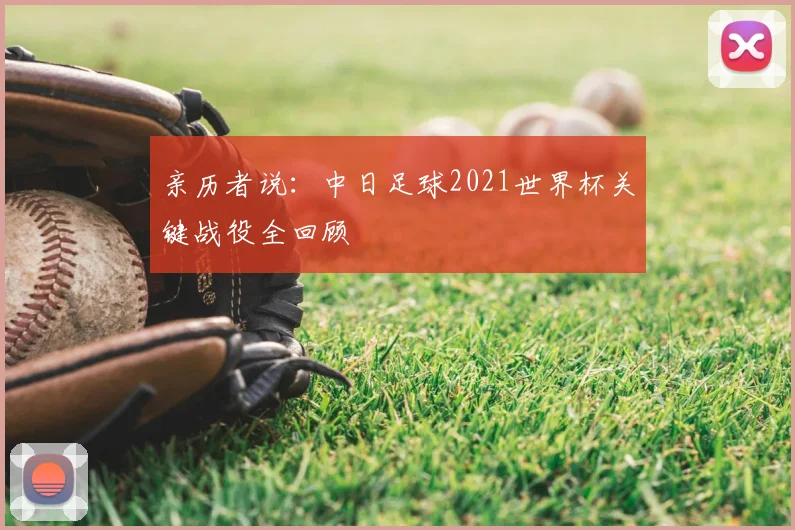 亲历者说:中日足球2021世界杯关键战役全回顾