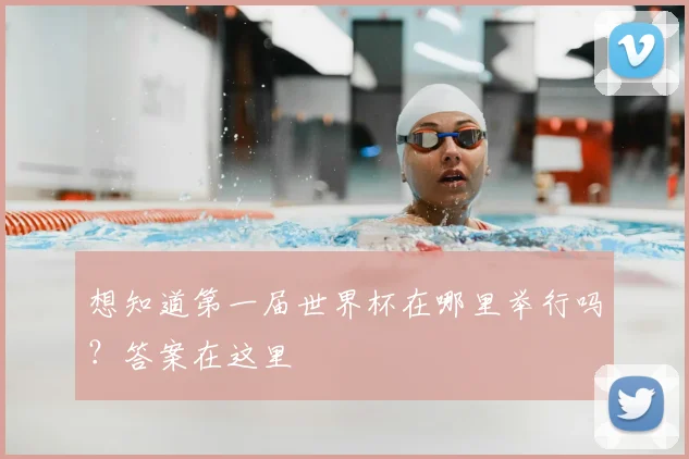 想知道第一届世界杯在哪里举行吗?答案在这里