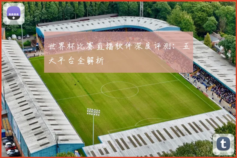 世界杯比赛直播软件深度评测：五大平台全解析